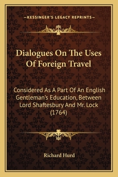 Paperback Dialogues On The Uses Of Foreign Travel: Considered As A Part Of An English Gentleman's Education, Between Lord Shaftesbury And Mr. Lock (1764) Book