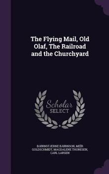 Hardcover The Flying Mail, Old Olaf, The Railroad and the Churchyard Book