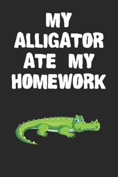 Paperback My Alligator Ate My Homework Notebook: Cool Alligator Gift Journal For Boys Girls Men Women and Adult Alligator Lovers Book