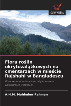 Flora roslin okrytozalazkowych na cmentarzach w miescie Rajshahi w Bangladeszu (Polish Edition)