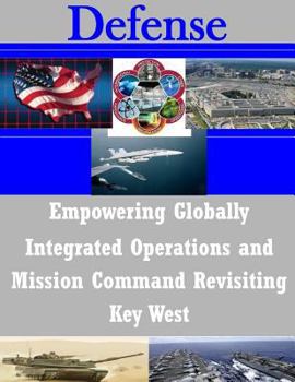 Paperback Empowering Globally Integrated Operations and Mission Command Revisiting Key West Book