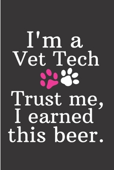 Paperback I'm a Vet Tech Trust me, I earned this beer.: Veterinarian Notebook journal Diary Cute funny blank lined notebook Gift for women dog lover cat owners Book