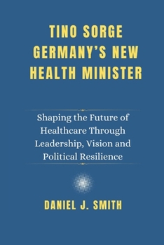 Paperback Tino Sorge. Germany's New Health Minister: Shaping the Future of Healthcare Through Leadership, Vision and Political Resilience Book