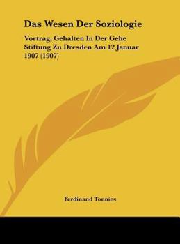 Das Wesen der Soziologie: Vortrag, gehalten in der Gehe Stiftung zu Dresden am 12 Januar 1907