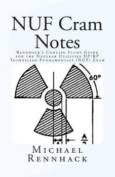 Paperback NUF Cram Notes: Rennhack’s Concise Study Guide for the Nuclear Utilities HP/RP Technician Fundamentals (NUF) Exam Book