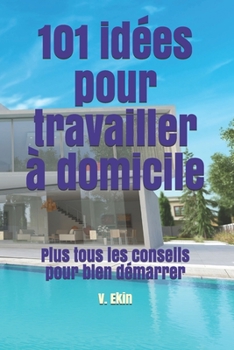 Paperback 101 idées pour travailler à domicile: Plus tous les conseils pour bien démarrer [French] Book