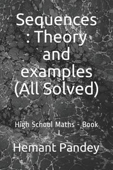 Paperback Sequences: Theory and examples (All Solved): High School Maths - Book I Book