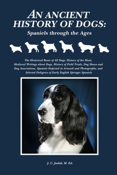 Paperback An Ancient History of Dogs: Spaniels Through the Ages Book