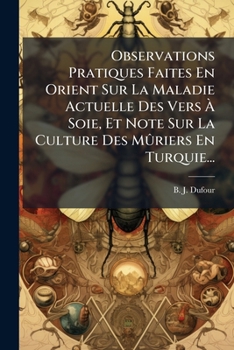Paperback Observations Pratiques Faites En Orient Sur La Maladie Actuelle Des Vers À Soie, Et Note Sur La Culture Des Mûriers En Turquie... [French] Book