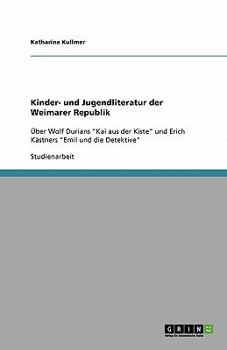 Kinder- und Jugendliteratur der Weimarer Republik: Über Wolf Durians "Kai aus der Kiste" und Erich Kästners "Emil und die Detektive"