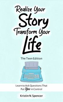 Paperback Realize Your Story, Transform Your Life - The Teen Edition: Learn to Ask Questions That Put You in Control (Realize Your Story - The Teen Edition) Book