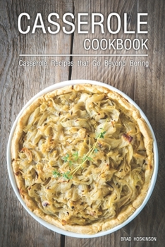 Casserole Cookbook: Casserole Recipes that Go Beyond Boring