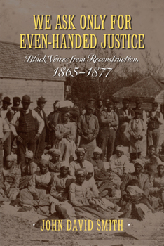 Paperback We Ask Only for Even-Handed Justice: Black Voices from Reconstruction, 1865-1877 Book
