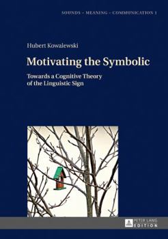 Hardcover Motivating the Symbolic: Towards a Cognitive Theory of the Linguistic Sign Book