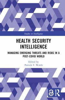 Hardcover Health Security Intelligence: Managing Emerging Threats and Risks in a Post-Covid World Book