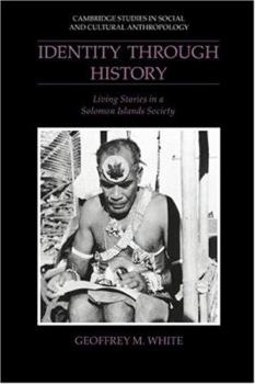 Identity through History: Living Stories in a Solomon Islands Society (Cambridge Studies in Social and Cultural Anthropology) - Book #83 of the Cambridge Studies in Social Anthropology