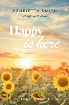 Paperback Happy is Here: Henrietta Smith - A Life Well Lived Book