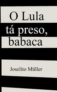 Paperback O Lula t? preso, babaca [Portuguese] Book