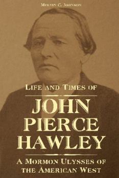 Hardcover Life and Times of John Pierce Hawley: A Mormon Ulysses of the American West Book