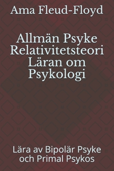 Paperback Allmän Psyke Relativitetsteori Läran om Psykologi: Lära av Bipolär Psyke och Primal Psykos [Swedish] Book