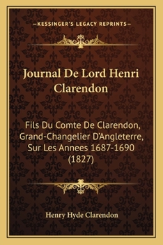 Paperback Journal De Lord Henri Clarendon: Fils Du Comte De Clarendon, Grand-Changelier D'Angleterre, Sur Les Annees 1687-1690 (1827) [French] Book