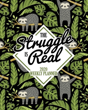 Paperback The Struggle is Real: 2020 Weekly Planner: Jan 1, 2020 to Dec 31, 2020: Monthly & Weekly View Planner & Organizer: Sloth Tropical Pattern on Book