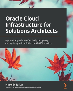 Paperback Oracle Cloud Infrastructure for Solutions Architects: A practical guide to effectively designing enterprise-grade solutions with OCI services Book