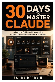 Paperback 30 Days to Master Claude: A Practical Guide to AI Productivity, Prompt Engineering, Research & Workflows Book