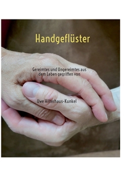 Handgeflüster: Gereimtes und Ungereimtes aus dem Leben gegriffen von (German Edition)