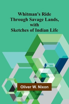 Whitman's Ride Through Savage Lands, with Sketches of Indian Life