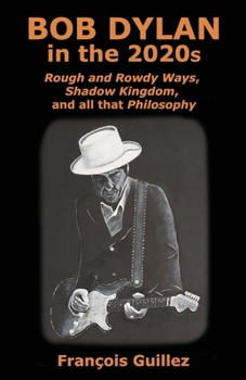 Paperback Bob Dylan in the 2020s: Rough and Rowdy Ways, Shadow Kingdom, and all that Philosophy Book