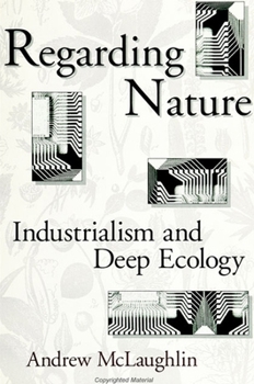 Regarding Nature: Industrialism and Deep Ecology (S U N Y Series in Radical Social and Political Theory)