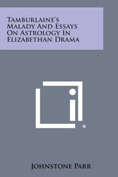 Tamburlaine's Malady And Essays On Astrology In Elizabethan Drama