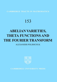 Abelian Varieties, Theta Functions and the Fourier Transform - Book #153 of the Cambridge Tracts in Mathematics