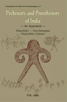 Paperback Prehistory and Protohistory of India- An Appraisal: Palaeolithic, Non-Harappan Chalocolithic Cultures (Perspectives in Indian Art & Archaeology) Book