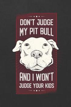 Paperback Don't Judge My Pit Bull And I Won't Judge Your Kids: Blank Wide Ruled With Line for The Date Notebooks and Journals Book