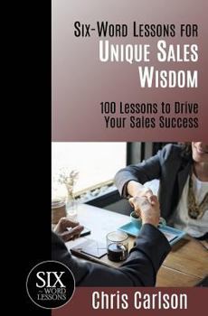 Paperback Six Word Lessons For Unique Sales Wisdom: 100 Lessons to Drive Your Sales Success Book