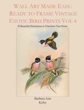 Wall Art Made Easy : Ready to Frame Vintage Exotic Bird Prints Vol 4: 30 Beautiful Illustrations to Transform Your Home