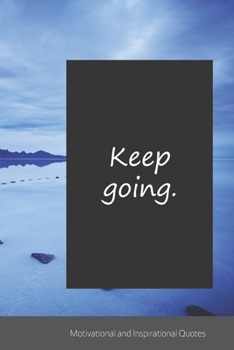 Keep going.: Motivational, Inspirational and Uplifting Notebook / Journal / Diary - 6 x 9 inches (15,24 x 22,86 cm), 150 pages.