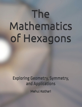 The Mathematics of Hexagons: Exploring Geometry, Symmetry, and Applications