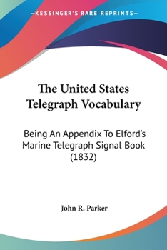 Paperback The United States Telegraph Vocabulary: Being An Appendix To Elford's Marine Telegraph Signal Book (1832) Book