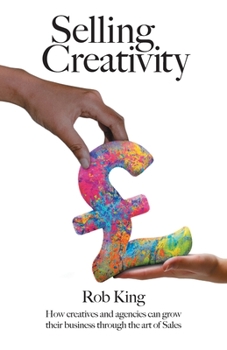 Paperback Selling Creativity: How creatives and agencies can grow their business through the art of Sales Book