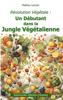 Paperback Révolution Végétale: Un Débutant dans la Jungle Végétalienne [French] Book