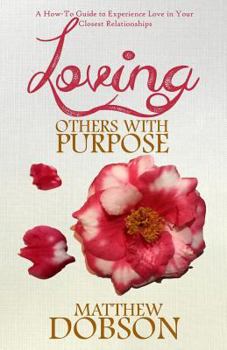 Paperback Loving Others with Purpose: A How-To Guide to Experience Love in Your Closest Relationships Book