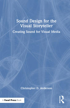 Hardcover Sound Design for the Visual Storyteller: Creating Sound for Visual Media Book