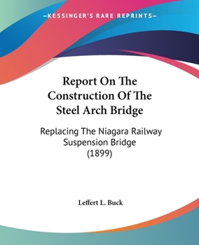 Report On The Construction Of The Steel Arch Bridge: Replacing The Niagara Railway Suspension Bridge