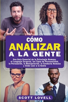 Paperback Cómo Analizar a la Gente: Una Guía Esencial de la Psicología Humana, el Lenguaje Corporal, los Tipos de Personalidad, la Persuasión, la Manipula [Spanish] Book