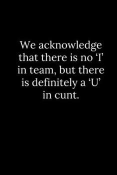 Paperback We acknowledge that there is no 'I' in team, but there is definitely a 'U' in cunt. Book