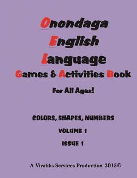 Paperback Onondaga English Language Games and Activities Workbook: For all ages! COLORS, SHAPES, NUMBERS VOLUME 1 ISSUE 1 Book