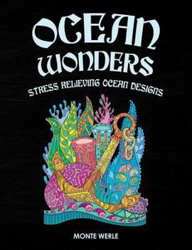 Ocean Wonders - Stress Relieving Ocean Designs: Ocean Coloring Book: An Adult Coloring Book Featuring Relaxing Ocean Scenes, Tropical Fish, Boats, Anchors, Sunken Treasure and Beautiful Sea Creatures